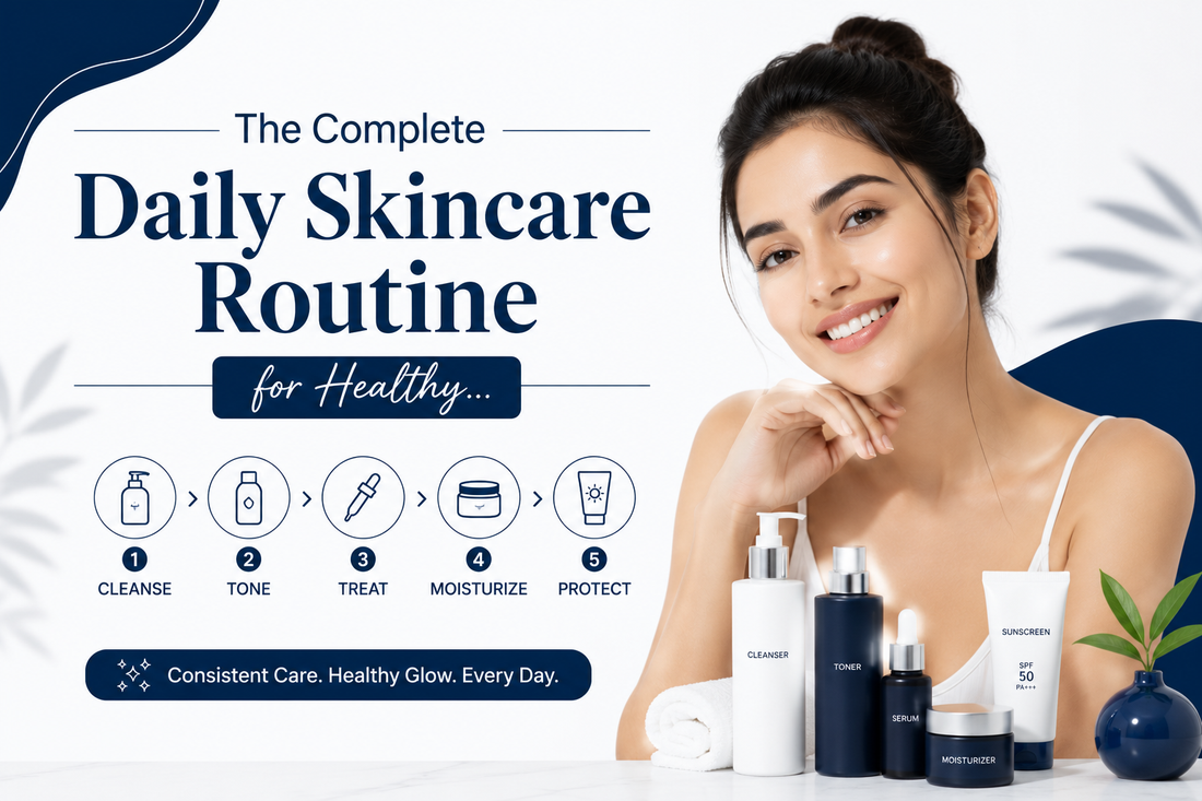 The Complete Daily Skincare Routine for Healthy, Glowing Skin